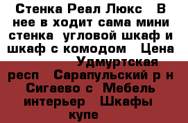 Стенка Реал Люкс 1 В нее в ходит сама мини-стенка, угловой шкаф и шкаф с комодом › Цена ­ 10 000 - Удмуртская респ., Сарапульский р-н, Сигаево с. Мебель, интерьер » Шкафы, купе   